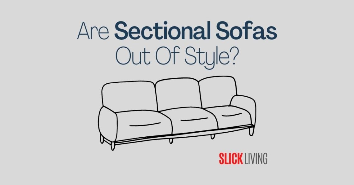 Are Sectional Sofas Out Of Style? Slick Living